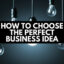  5 Ways to Find the Perfect Business Idea