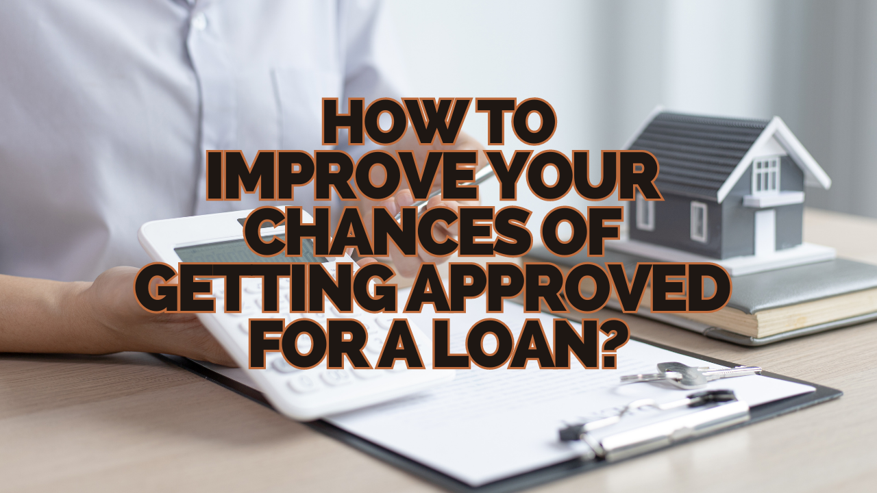 Improve Your Chances of Getting Approved for a Loan