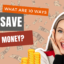 What are 10 ways to save money?