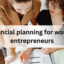 Financial planning for women entrepreneurs