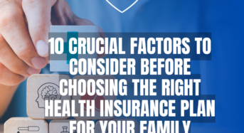 10 Crucial Factors to Consider Before Choosing the Right Health Insurance Plan for Your Family
