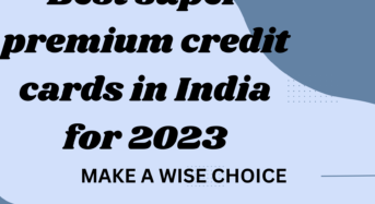 The Definitive Guide to the Top Super Premium Credit Cards in India for 2023